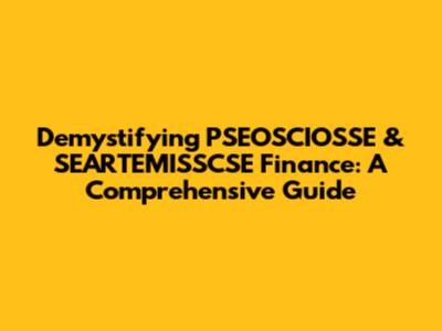 Demystifying PSEOSCIOSSE & SEARTEMISSCSE Finance: A Comprehensive Guide