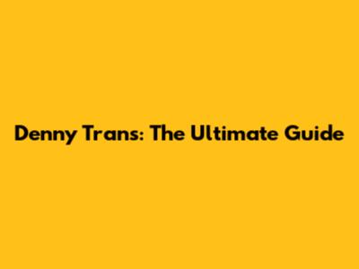 Denny Trans: The Ultimate Guide
