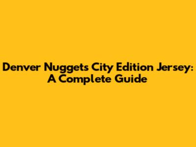 Denver Nuggets City Edition Jersey: A Complete Guide