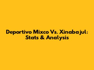Deportivo Mixco Vs. Xinabajul: Stats & Analysis
