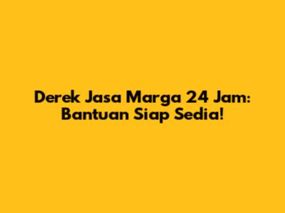 Derek Jasa Marga 24 Jam: Bantuan Siap Sedia!
