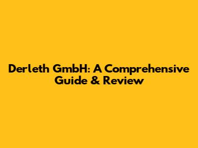 Derleth GmbH: A Comprehensive Guide & Review