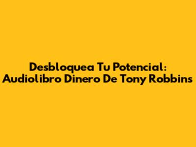 Desbloquea Tu Potencial: Audiolibro 'Dinero' De Tony Robbins