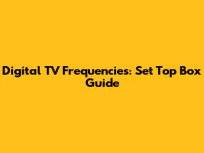 Digital TV Frequencies: Set Top Box Guide