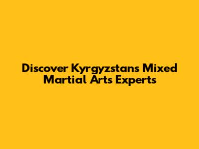 Discover Kyrgyzstan's Mixed Martial Arts Experts