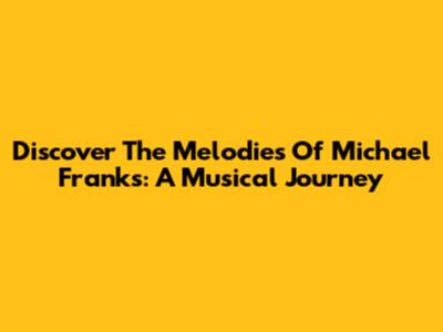 Discover The Melodies Of Michael Franks: A Musical Journey