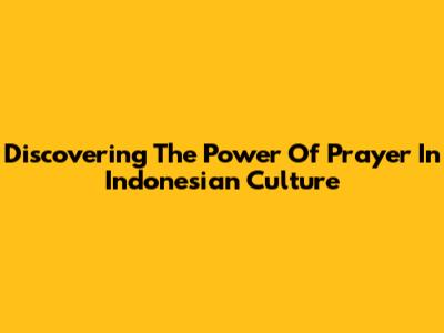 Discovering The Power Of Prayer In Indonesian Culture