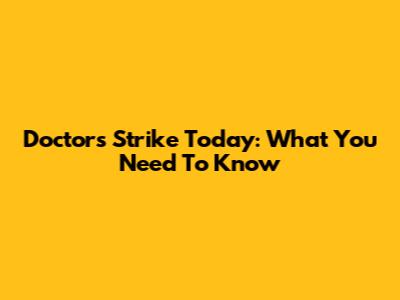 Doctors Strike Today: What You Need To Know