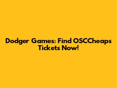 Dodger Games: Find OSCCheaps Tickets Now!