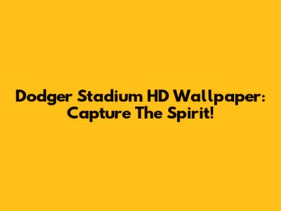 Dodger Stadium HD Wallpaper: Capture The Spirit!