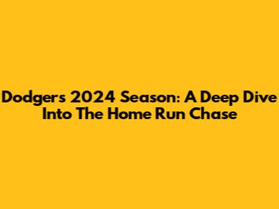 Dodgers' 2024 Season: A Deep Dive Into The Home Run Chase