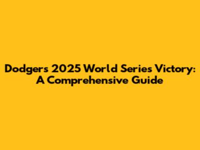 Dodgers' 2025 World Series Victory: A Comprehensive Guide