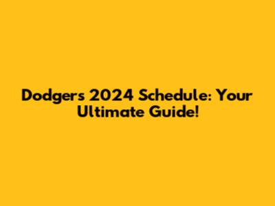Dodgers 2024 Schedule: Your Ultimate Guide!