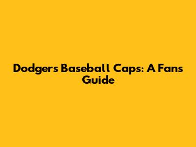 Dodgers Baseball Caps: A Fan's Guide