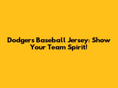 Dodgers Baseball Jersey: Show Your Team Spirit!
