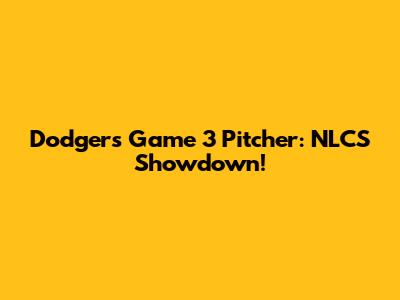 Dodgers Game 3 Pitcher: NLCS Showdown!