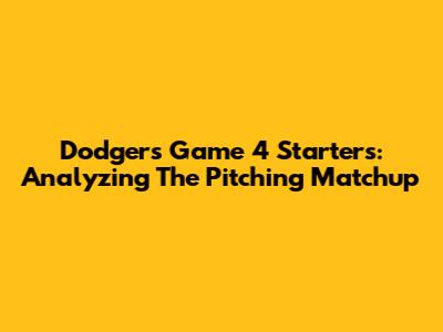 Dodgers Game 4 Starters: Analyzing The Pitching Matchup