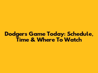 Dodgers Game Today: Schedule, Time & Where To Watch