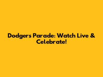 Dodgers Parade: Watch Live & Celebrate!