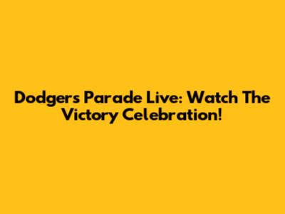 Dodgers Parade Live: Watch The Victory Celebration!
