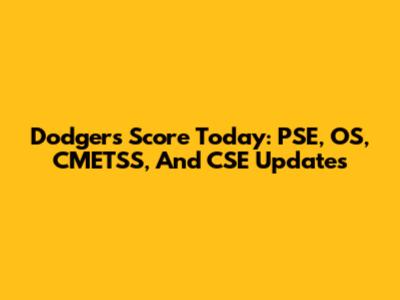 Dodgers Score Today: PSE, OS, CMETSS, And CSE Updates