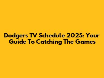 Dodgers TV Schedule 2025: Your Guide To Catching The Games