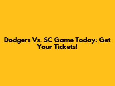 Dodgers Vs. SC Game Today: Get Your Tickets!