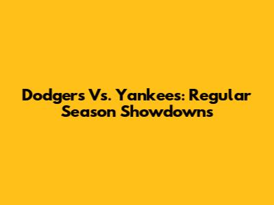 Dodgers Vs. Yankees: Regular Season Showdowns