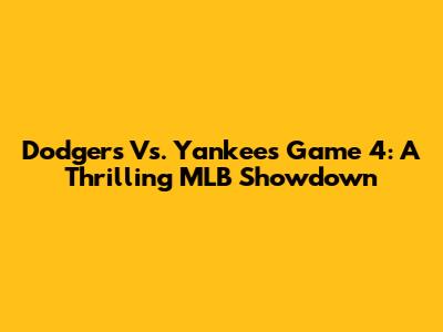 Dodgers Vs. Yankees Game 4: A Thrilling MLB Showdown