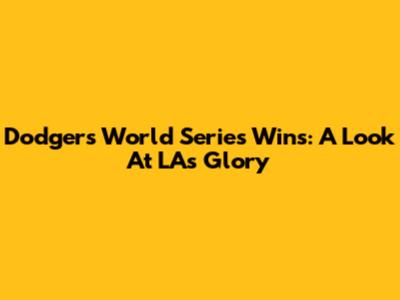 Dodgers World Series Wins: A Look At LA's Glory