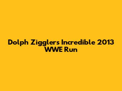 Dolph Ziggler's Incredible 2013 WWE Run
