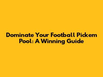 Dominate Your Football Pick'em Pool: A Winning Guide