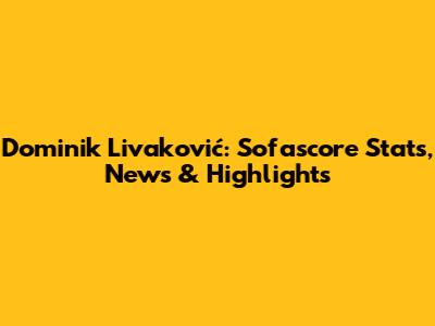 Dominik Livaković: Sofascore Stats, News & Highlights