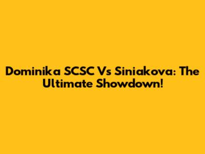 Dominika SCSC Vs Siniakova: The Ultimate Showdown!