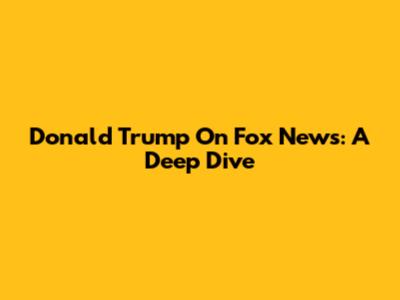 Donald Trump On Fox News: A Deep Dive