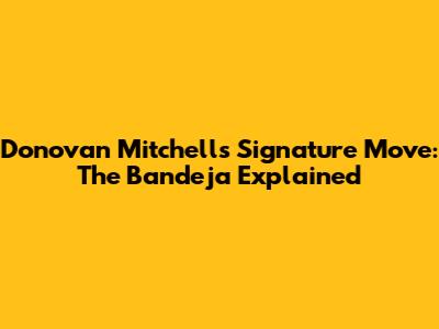 Donovan Mitchell's Signature Move: The Bandeja Explained