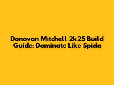 Donovan Mitchell 2k25 Build Guide: Dominate Like Spida