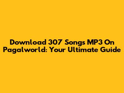 Download 307 Songs MP3 On Pagalworld: Your Ultimate Guide