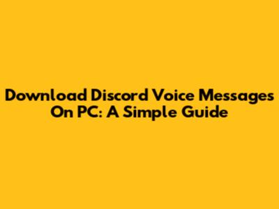 Download Discord Voice Messages On PC: A Simple Guide