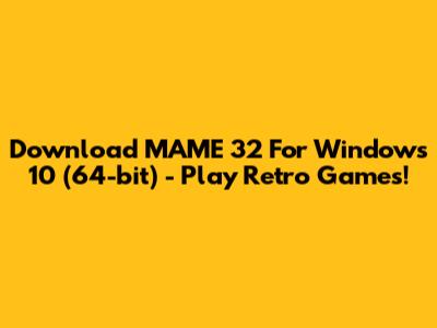 Download MAME 32 For Windows 10 (64-bit) - Play Retro Games!