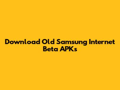 Download Old Samsung Internet Beta APKs