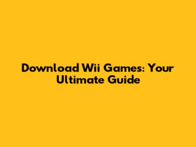 Download Wii Games: Your Ultimate Guide