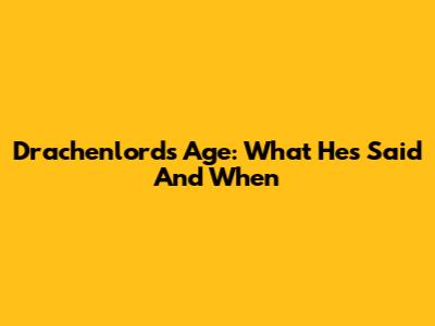 Drachenlord's Age: What He's Said And When