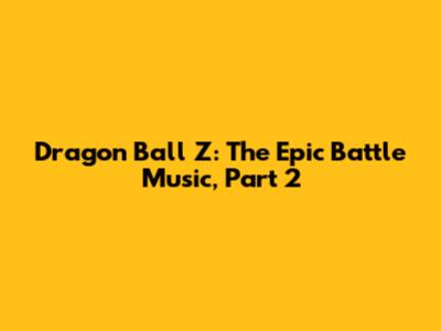 Dragon Ball Z: The Epic Battle Music, Part 2