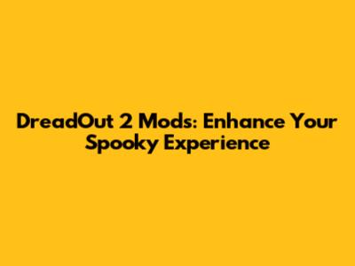 DreadOut 2 Mods: Enhance Your Spooky Experience