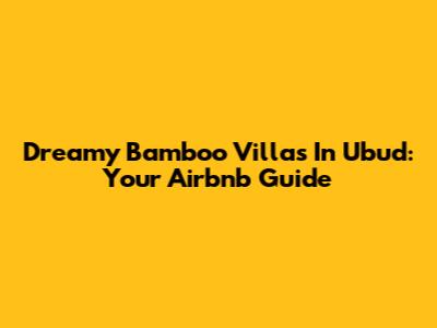 Dreamy Bamboo Villas In Ubud: Your Airbnb Guide
