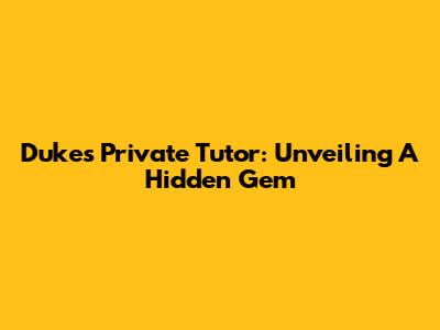 Duke's Private Tutor: Unveiling A Hidden Gem