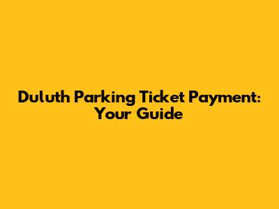 Duluth Parking Ticket Payment: Your Guide