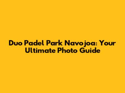 Duo Padel Park Navojoa: Your Ultimate Photo Guide