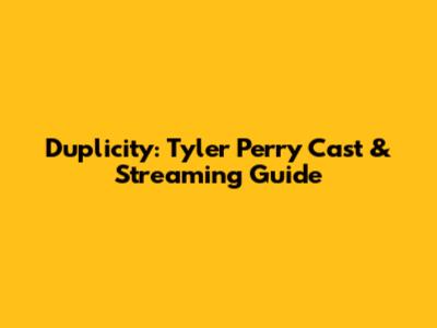 Duplicity: Tyler Perry Cast & Streaming Guide